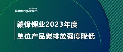 贛鋒鋰業(yè)2023年單位產(chǎn)品碳排放強(qiáng)度降低18.96%